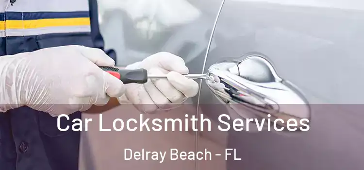 Car Locksmith Services Delray Beach - FL