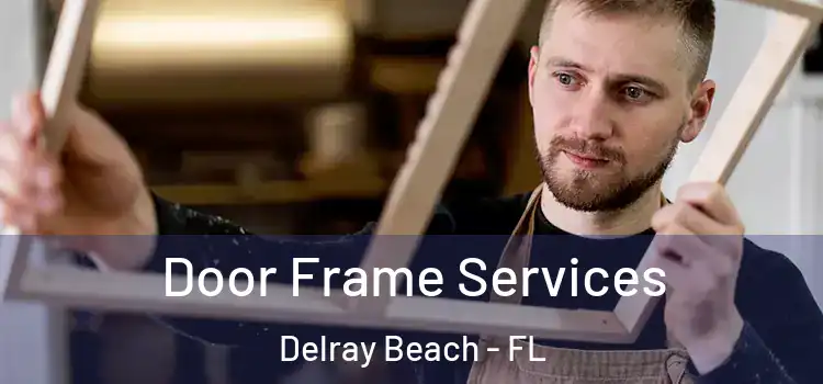 Door Frame Services Delray Beach - FL