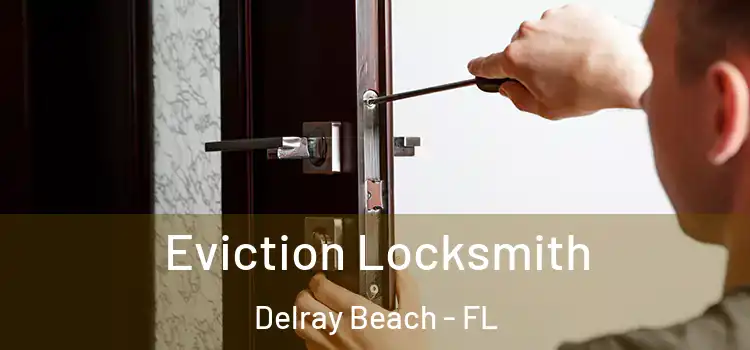Eviction Locksmith Delray Beach - FL