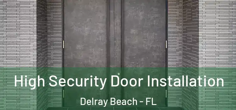 High Security Door Installation Delray Beach - FL