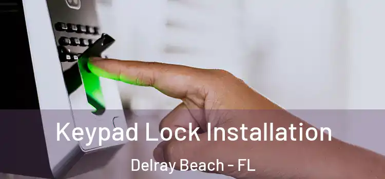 Keypad Lock Installation Delray Beach - FL