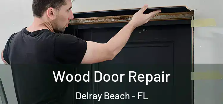 Wood Door Repair Delray Beach - FL